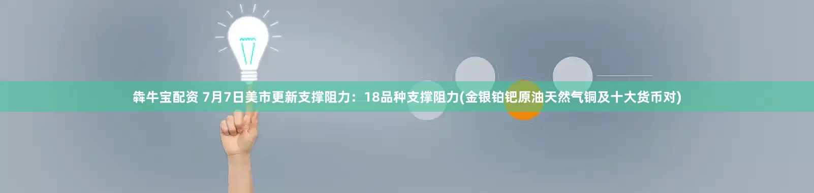 犇牛宝配资 7月7日美市更新支撑阻力：18品种支撑阻力(金银铂钯原油天然气铜及十大货币对)