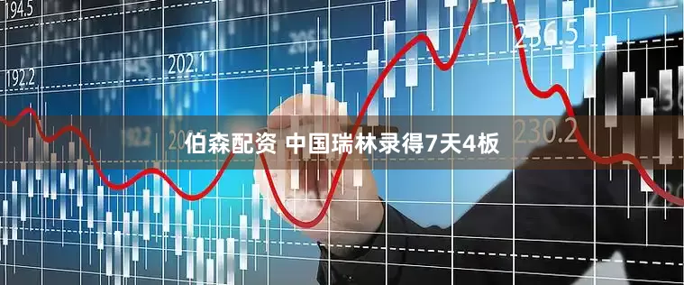 伯森配资 中国瑞林录得7天4板